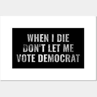 Anti Biden Harris - When I Die Don't Let me Vote Democrat Posters and Art